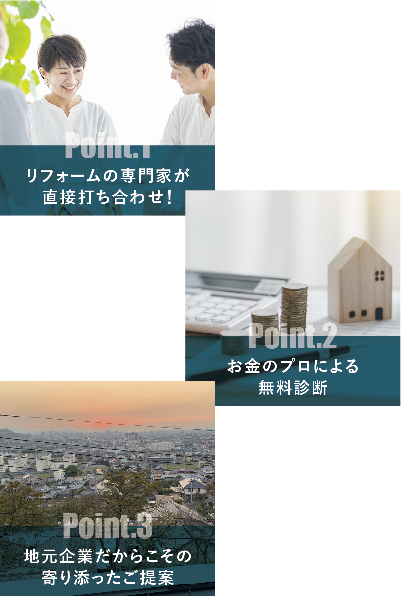 Point1.リフォームの専門家が直接打ち合わせ！　Point2.お金のプロによる無料診断　Point3.地元企業だからこその寄り添ったご提案